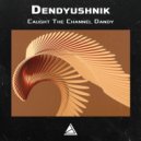 Dendyushnik - Caught the channel dandy