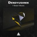 Dendyushnik - I shoot ducks