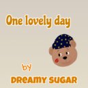 Dreamy Sugar - One Lovely Day