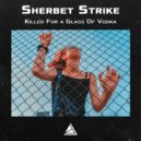 Sherbet Strike - Killed for a glass of vodka