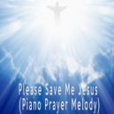 Prayer Garden - Please Save Me Jesus (Piano Prayer Melody)