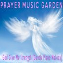 Prayer Music Garden - God Give Me Strength (Gentle Piano Melody)