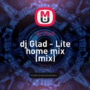 dj Glad - Lite home mix