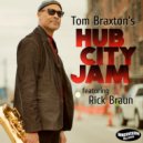 Tom Braxton & Rick Braun - Hub City Jam (feat. Rick Braun)