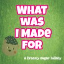 Dreamy Sugar - What I Was Made For