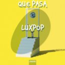 Luxpop - Qué Pasa
