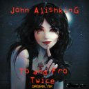 John Alishking - To and Fro Twice
