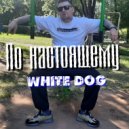 White Dog - По настоящему