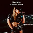 KosMat - G-House - Part 1