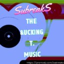 SubreakS - The &ucking T. Music