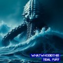 Whatwhodidthis - Tidal Fury