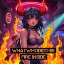 Whatwhodidthis - Fire Inside (Original)