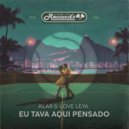 KLar, Love Leya - Eu Tava Aqui Pensando