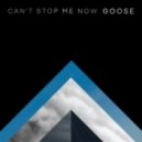 Goose - Can\'t Stop Me Now