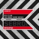Sebrof - In A Club