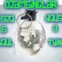 DJamSinclar - Disco House is a Soul Thing