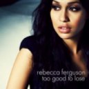 Rebecca Ferguson - Too Good To Lose