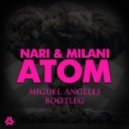 Nari & Milani - Atom (Miguel Angeles Bootleg)