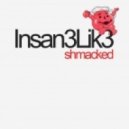 Insan3Lik3 - Shmacked