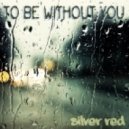 Silver Red - To Be Without You (chillout mix) 2012-05-23