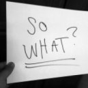 Tom EQ - So What ()