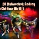 DJ Dubovchuk Andrey - New Club House Mix 2012