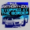 Paul Anthony & ZXX - Stopped At The Border