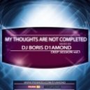 Dj Boris D1AMOND - My Thoughts Are Not Completed (Deep Session vol.1 2012)