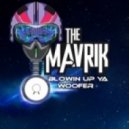 The Mavrik - Blowing Up Ya Woofer