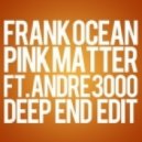 Frank Ocean (ft. Andre 3000) - Pink Matter (Deep End Edit)