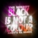 Black Is Not A Colour - The Sheriff (Andy\'s iLL Remix)