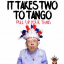 It Takes Two To Tango - Pull Up Your Jeans ()
