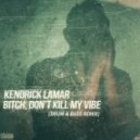 Kendrick Lamar - Bitch, Don't Kill My Vibe