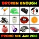 Broken Enough - Promo Mix January 2013