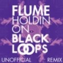 Black Loops - Flume - Holdin On