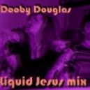 Dooby Douglas - Liquid Jesus Mix