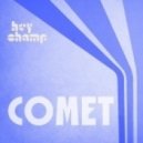 Hey Champ - Comet