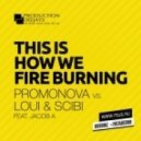 Promonova vs. Loui & Scibi feat. Jacob A - This Is How We Fire Burning (Bootleg)