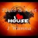 Pluto & Kri5 - I Wanna