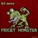 DJ merc - Fidget Monster