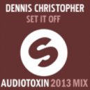 Dennis Christopher - Set It Off (Audiotoxin 2013 Mix)