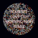 Four Tet - Love Cry (Morning High Remix)