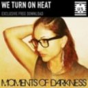 Moments of Darkness - We Turn On Heat ()