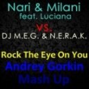 Nari & Milani feat. Luciana vs. DJ M.E.G. & N.E.R.A.K. - Rock The Eye On You (Andrey Gorkin Mash Up)