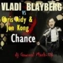 Vladi Blayberg vs. Chris Aidy & Jon Kong - Chance (Dj Gawreal Mash-Up)