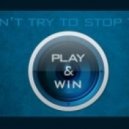 Play & Win - Don't Try To Stop This