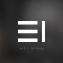 the E. I. - So Wrong ()