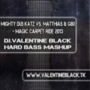 Mighty Dub Katz VS. Matthias & G80 - Magic Carpet Ride 2013 (DJ.ValentineBlack Hard Bass MashUp)