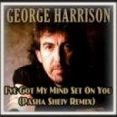 George Harrison - I\'ve Got My Mind Set On You (Pasha Sheiv Remix)