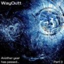 WayOutt - Another Year Has Passed.Part 3
